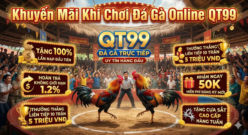 Khuyến Mãi Khi Chơi Đá Gà Online QT99